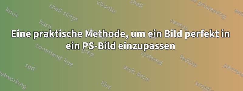 Eine praktische Methode, um ein Bild perfekt in ein PS-Bild einzupassen