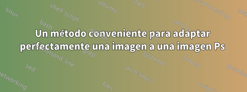 Un método conveniente para adaptar perfectamente una imagen a una imagen Ps