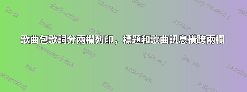 歌曲包歌詞分兩欄列印，標題和歌曲訊息橫跨兩欄