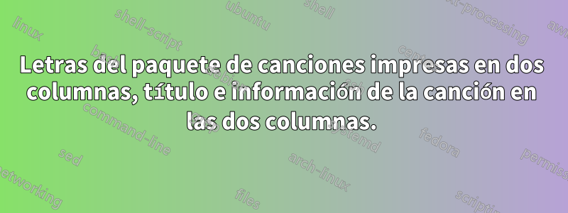 Letras del paquete de canciones impresas en dos columnas, título e información de la canción en las dos columnas.