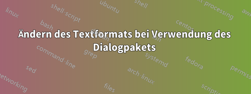 Ändern des Textformats bei Verwendung des Dialogpakets