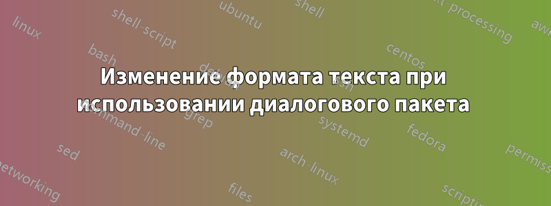 Изменение формата текста при использовании диалогового пакета