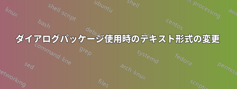 ダイアログパッケージ使用時のテキスト形式の変更