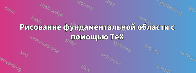 Рисование фундаментальной области с помощью TeX