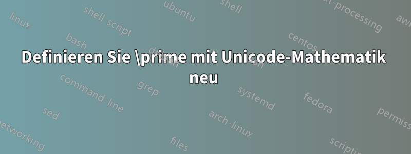 Definieren Sie \prime mit Unicode-Mathematik neu