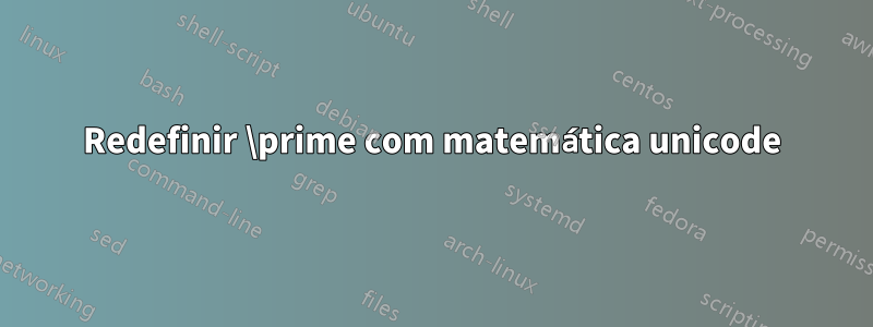 Redefinir \prime com matemática unicode
