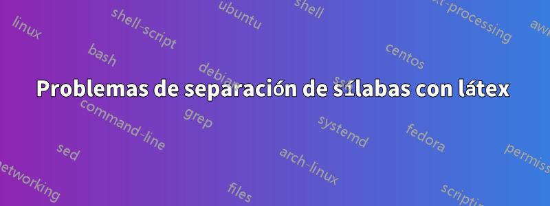 Problemas de separación de sílabas con látex