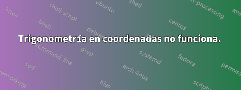 Trigonometría en coordenadas no funciona.
