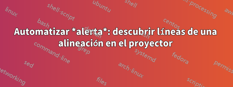 Automatizar *alerta*: descubrir líneas de una alineación en el proyector