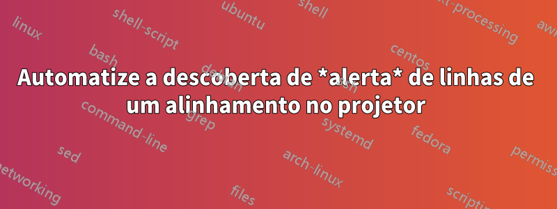 Automatize a descoberta de *alerta* de linhas de um alinhamento no projetor