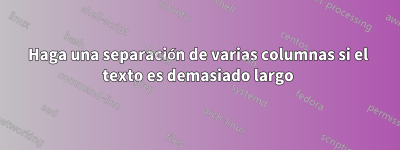 Haga una separación de varias columnas si el texto es demasiado largo