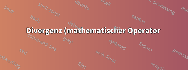 Divergenz (mathematischer Operator) des Matrixprodukts mit cdot – wie wird der Abstand gesteuert?