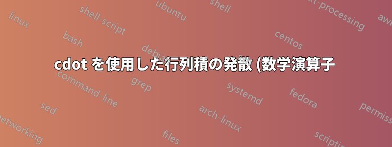 cdot を使用した行列積の発散 (数学演算子) - 間隔を制御する方法は?