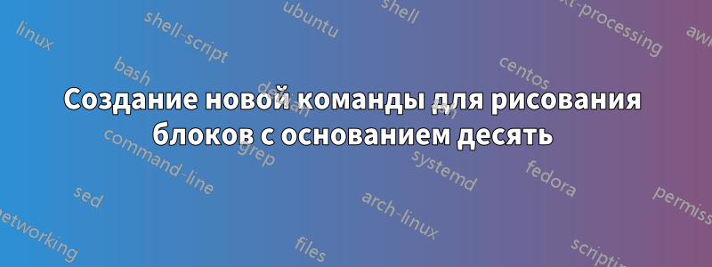 Создание новой команды для рисования блоков с основанием десять