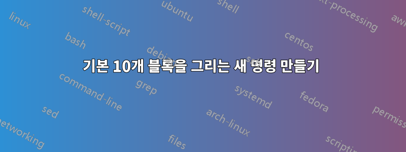 기본 10개 블록을 그리는 새 명령 만들기