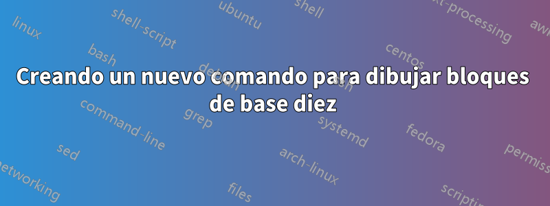 Creando un nuevo comando para dibujar bloques de base diez