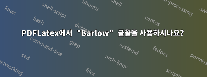 PDFLatex에서 "Barlow" 글꼴을 사용하시나요?