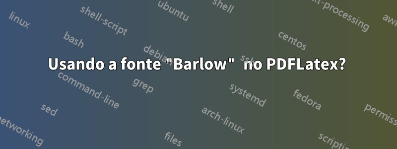Usando a fonte "Barlow" no PDFLatex?