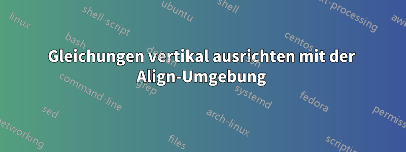 Gleichungen vertikal ausrichten mit der Align-Umgebung