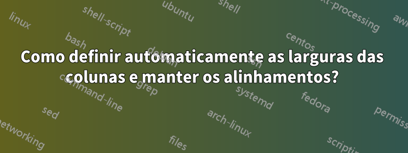 Como definir automaticamente as larguras das colunas e manter os alinhamentos?