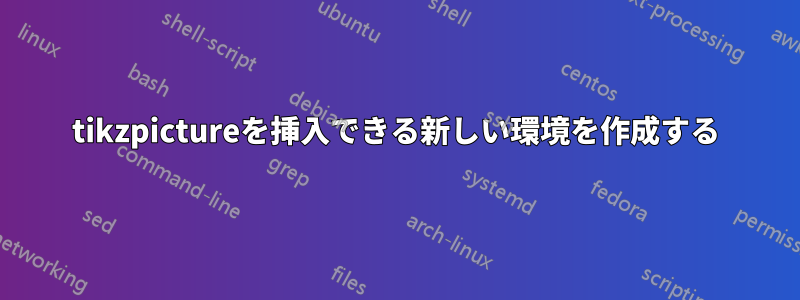 tikzpictureを挿入できる新しい環境を作成する