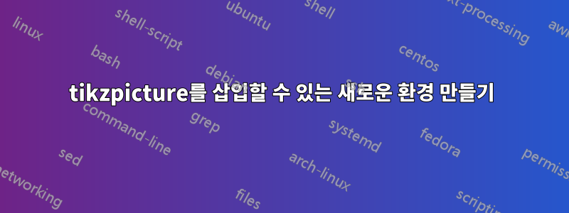 tikzpicture를 삽입할 수 있는 새로운 환경 만들기