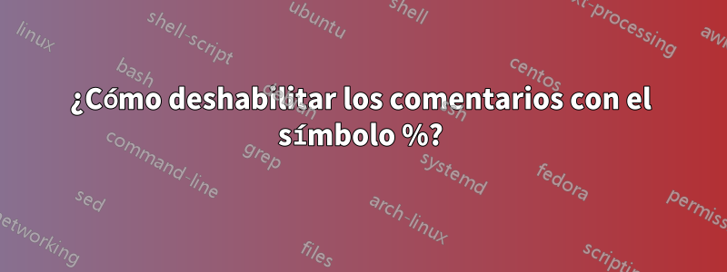 ¿Cómo deshabilitar los comentarios con el símbolo %?