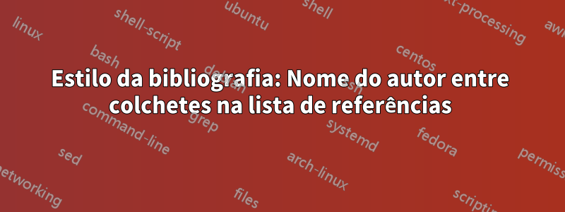 Estilo da bibliografia: Nome do autor entre colchetes na lista de referências