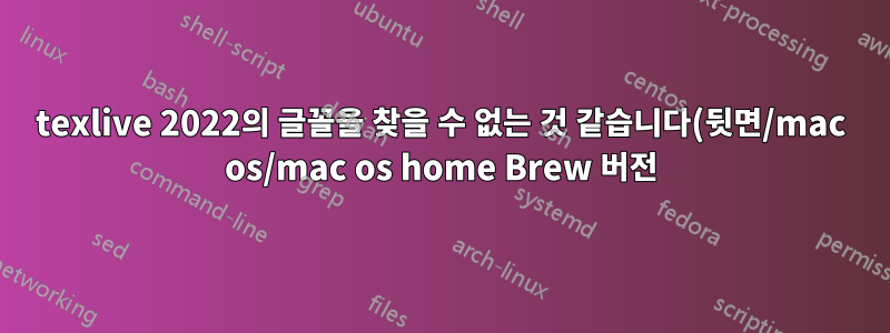 texlive 2022의 글꼴을 찾을 수 없는 것 같습니다(뒷면/mac os/mac os home Brew 버전)
