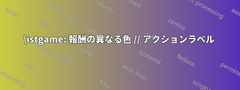 \istgame: 報酬の異なる色 // アクションラベル