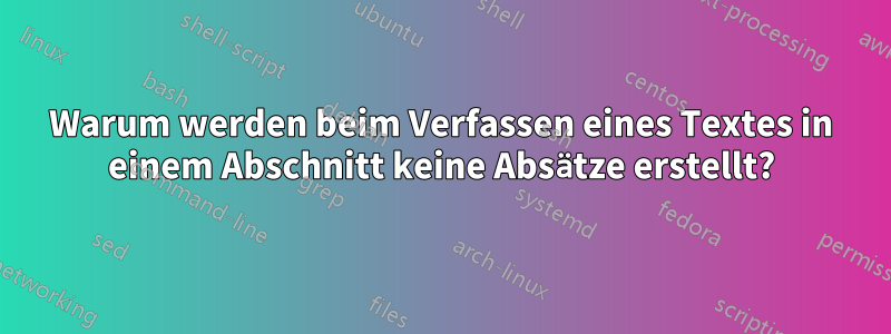 Warum werden beim Verfassen eines Textes in einem Abschnitt keine Absätze erstellt?