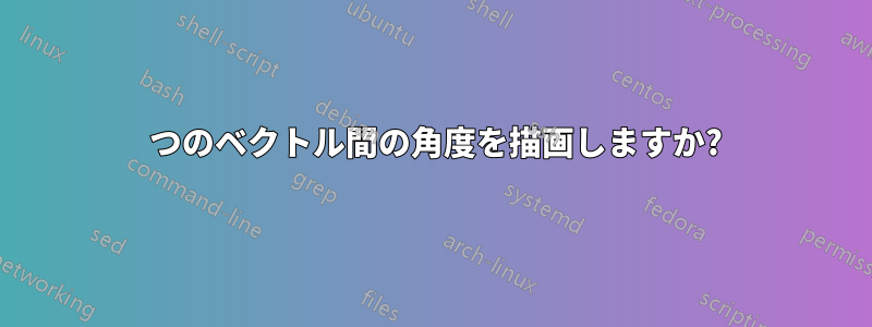 2 つのベクトル間の角度を描画しますか?
