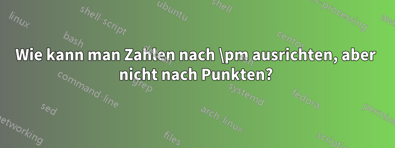 Wie kann man Zahlen nach \pm ausrichten, aber nicht nach Punkten?