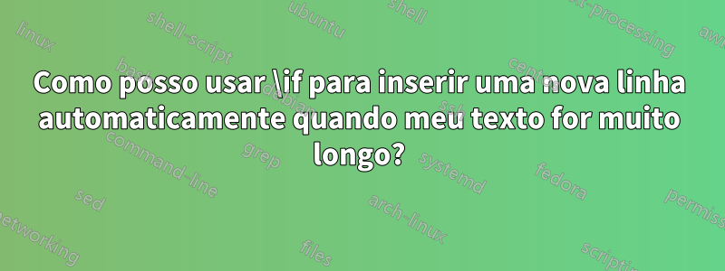 Como posso usar \if para inserir uma nova linha automaticamente quando meu texto for muito longo?