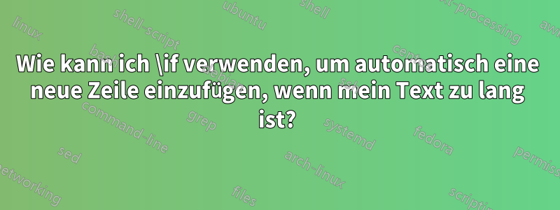 Wie kann ich \if verwenden, um automatisch eine neue Zeile einzufügen, wenn mein Text zu lang ist?