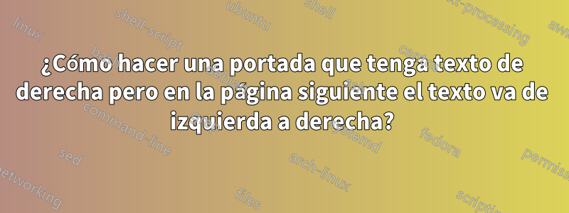 ¿Cómo hacer una portada que tenga texto de derecha pero en la página siguiente el texto va de izquierda a derecha?