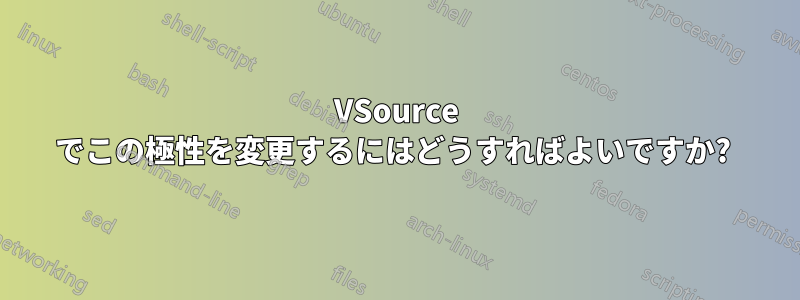 VSource でこの極性を変更するにはどうすればよいですか? 