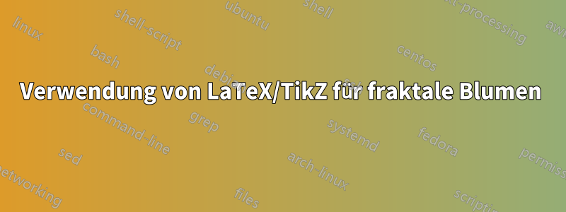 Verwendung von LaTeX/TikZ für fraktale Blumen