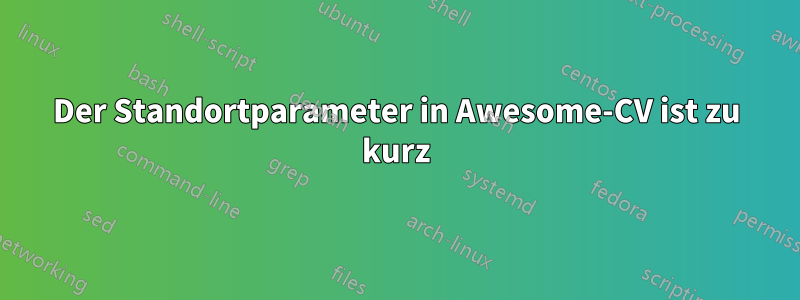 Der Standortparameter in Awesome-CV ist zu kurz