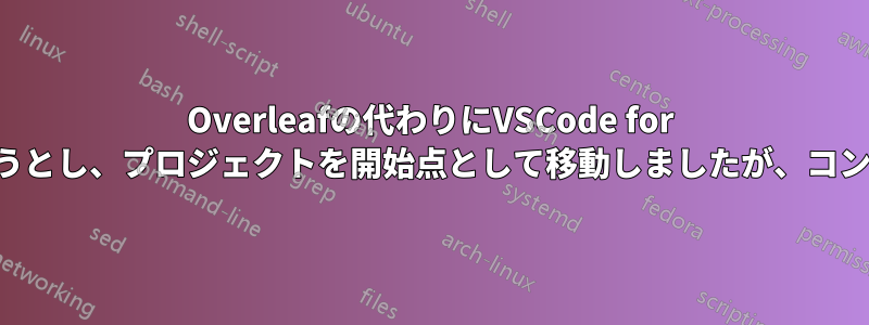 Overleafの代わりにVSCode for LaTexを使用しようとし、プロジェクトを開始点として移動しましたが、コンパイルできません