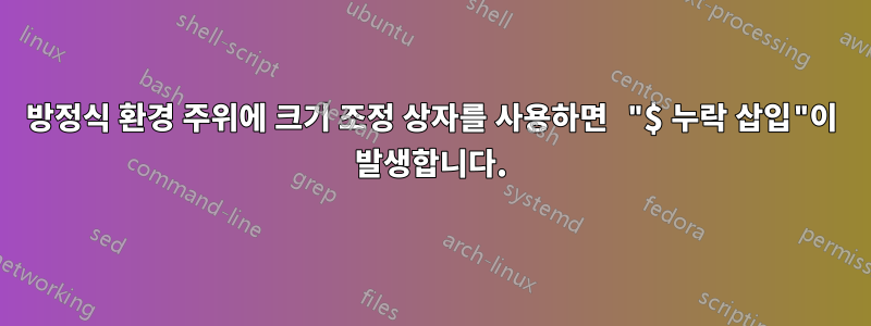 방정식 환경 주위에 크기 조정 상자를 사용하면 "$ 누락 삽입"이 발생합니다.