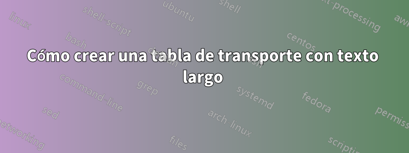 Cómo crear una tabla de transporte con texto largo