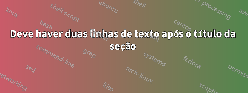 Deve haver duas linhas de texto após o título da seção