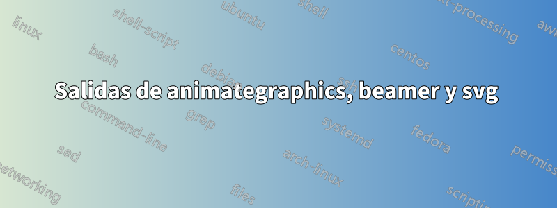Salidas de animategraphics, beamer y svg