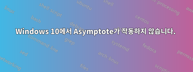 Windows 10에서 Asymptote가 작동하지 않습니다.