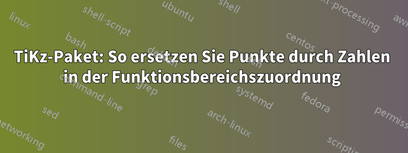 TiKz-Paket: So ersetzen Sie Punkte durch Zahlen in der Funktionsbereichszuordnung