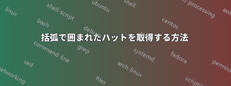 括弧で囲まれたハットを取得する方法