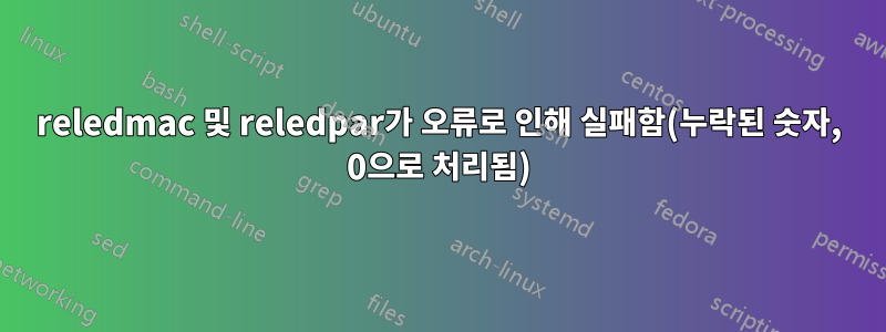 reledmac 및 reledpar가 오류로 인해 실패함(누락된 숫자, 0으로 처리됨)
