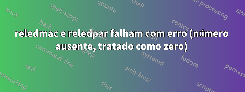 reledmac e reledpar falham com erro (número ausente, tratado como zero)