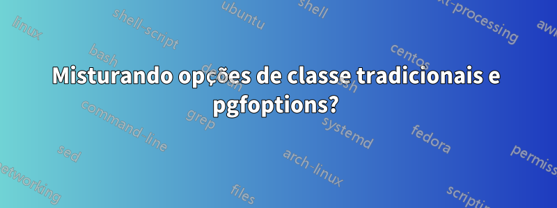 Misturando opções de classe tradicionais e pgfoptions?